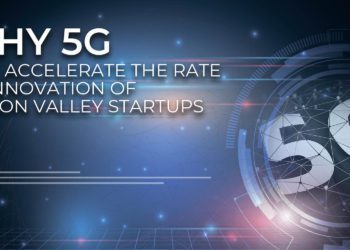 Why 5G Will Accelerate the Rate of Innovation of Silicon Valley Startups