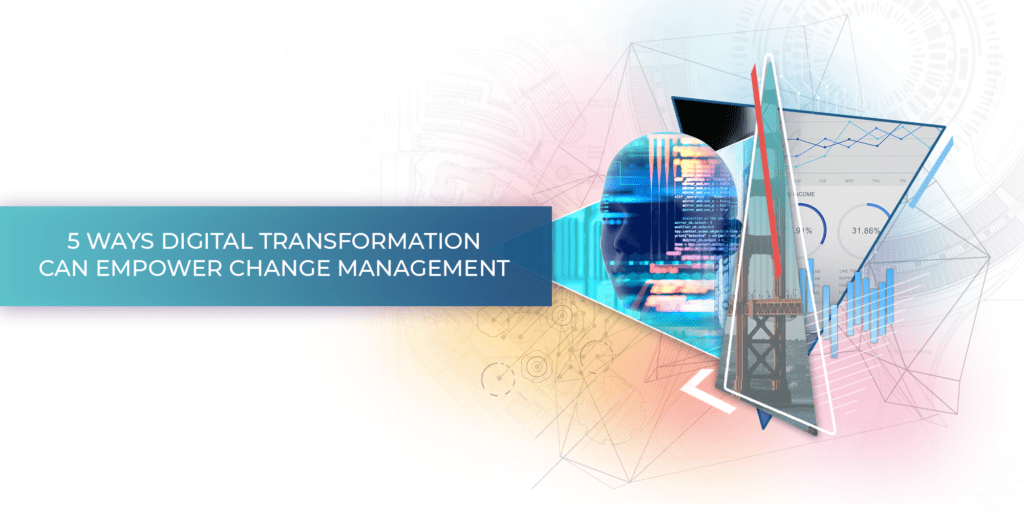 5 Ways Digital Transformation Can Empower Change Management