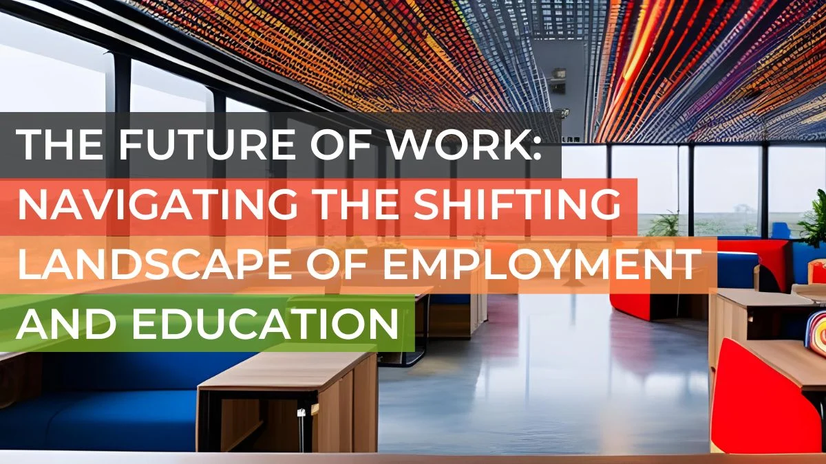 The Future of Work: Navigating the Shifting Landscape of Employment and Education - Blog 