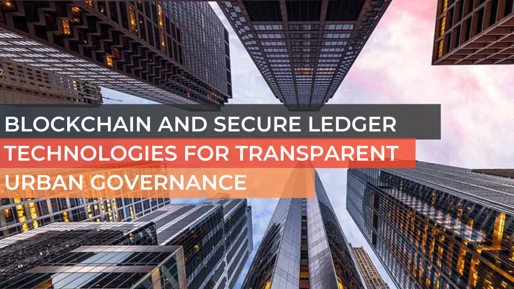 Blockchain and Secure Ledger Technologies for Transparent Urban Governance
