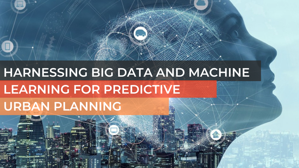 Harnessing Big Data and Machine Learning for Predictive Urban Planning