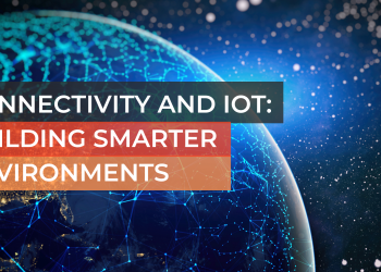 Connectivity and IoT: Building Smarter Environments