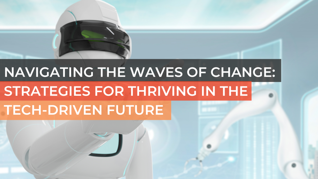 Navigating the Waves of Change: Strategies for Thriving in the Tech-Driven Future