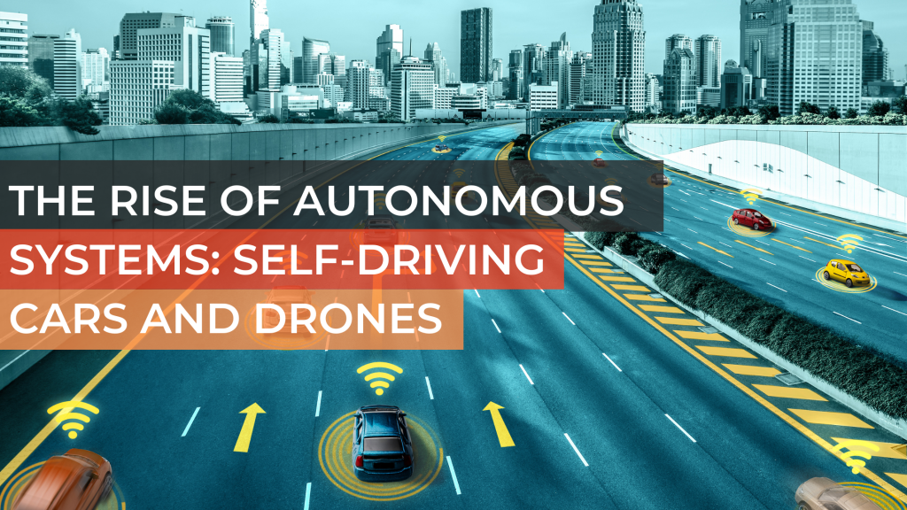 The Rise of Autonomous Systems: Self-Driving Cars and Drones