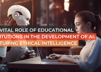 The Vital Role of Educational Institutions in the Development of AI: Nurturing Ethical Intelligence