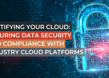Fortifying Your Cloud: Ensuring Data Security and Compliance with Industry Cloud Platforms