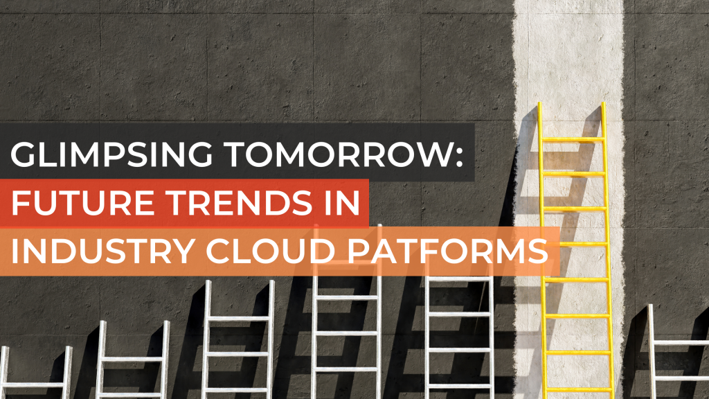 Glimpsing Tomorrow: Future Trends in Industry Cloud Platforms