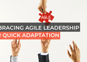Embracing Agile Leadership for Quick Adaptation