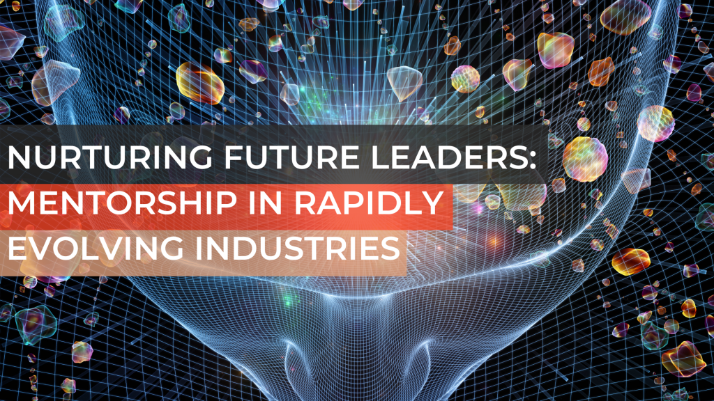 Gain insights into mentorship and development strategies tailored for rapidly evolving industries.