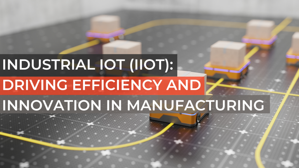Industrial IoT (IIoT): Driving Efficiency and Innovation in Manufacturing