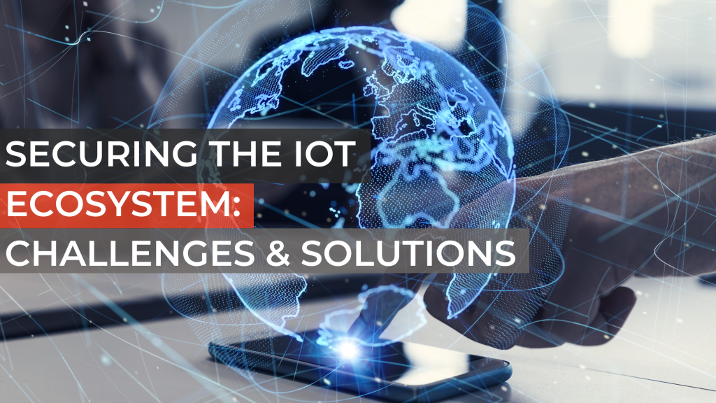 Securing the IoT Ecosystem: Challenges and Solutions