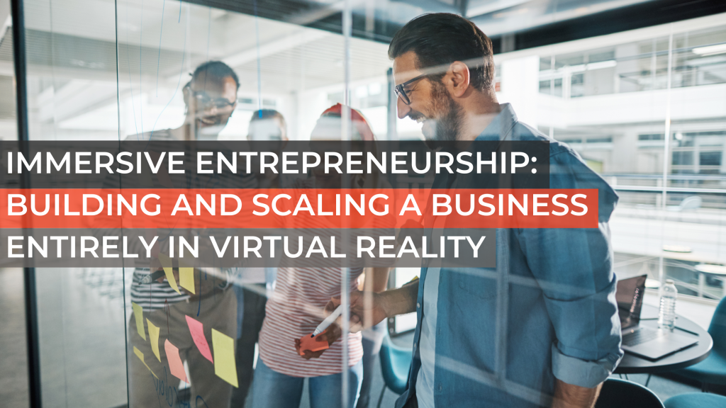 Immersive Entrepreneurship: Building and Scaling a Business Entirely in Virtual Reality
