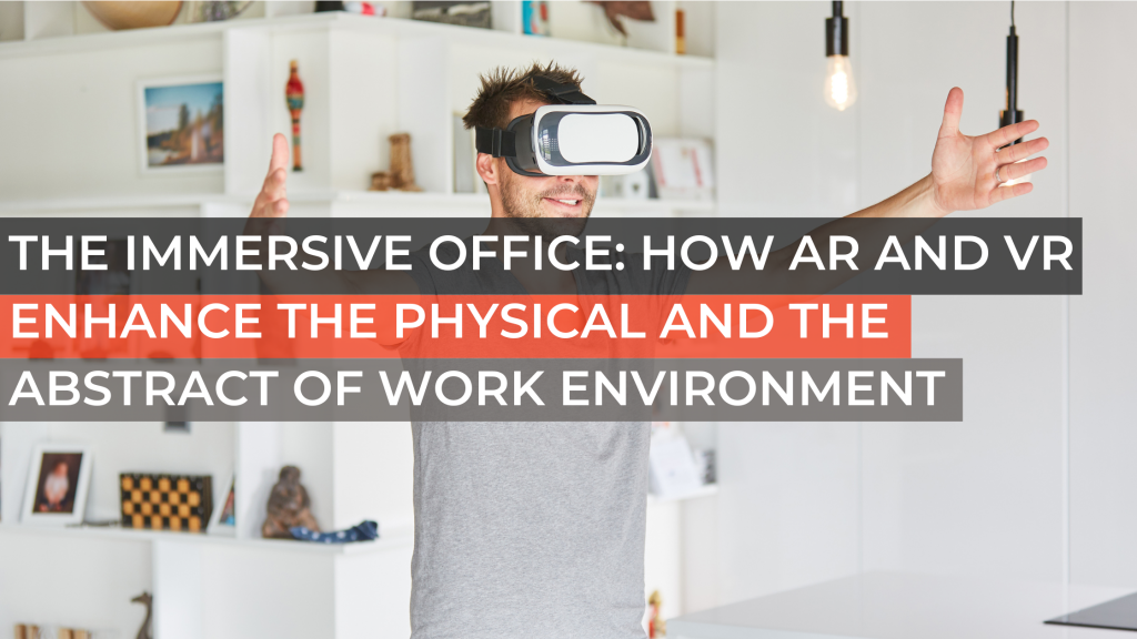 The Immersive Office: How AR and VR Enhance the Physical and the Abstract of Work Environment